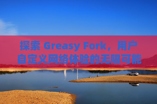 探索 Greasy Fork，用户自定义网络体验的无限可能